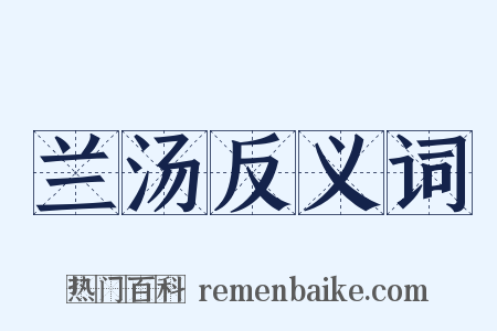 兰汤反义词是什么意思的图片